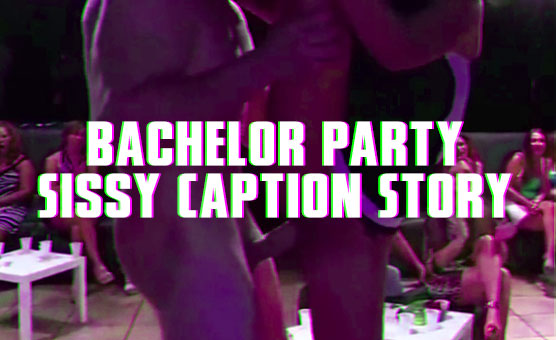 Bachelor Party - Sissy Caption Story