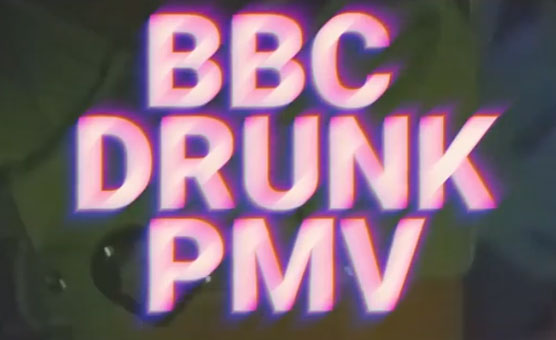 BBC Drunk PMV