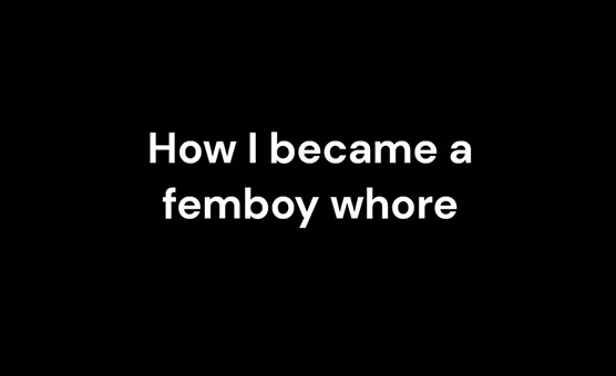 How I Became A Femboy Whore