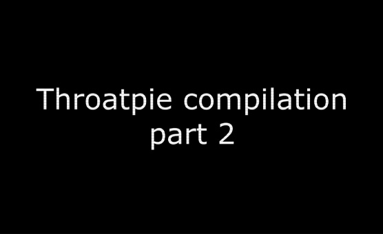 Throatpie Compilation Part 2