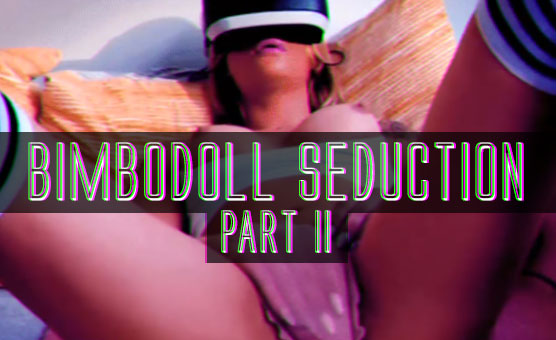 Bimbodoll Seduction - Part II
