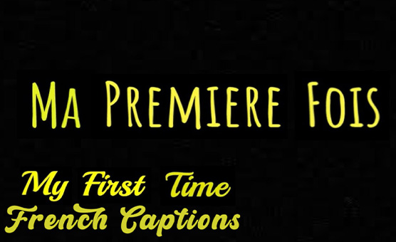 Ma Premiere Fois - My First Time - French Captions