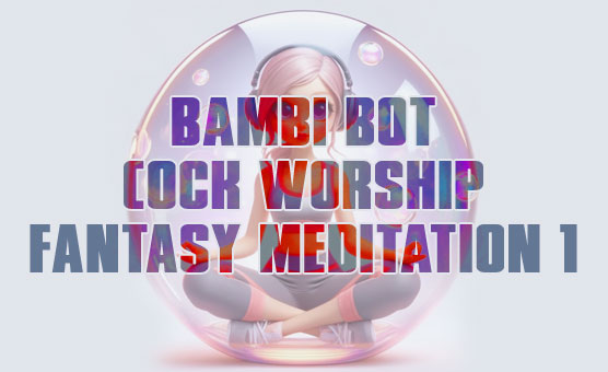 Bambi Bot Cock Worship Fantasy Meditation 1