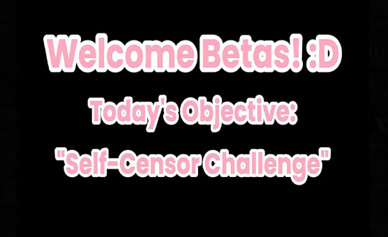 Welcome Betas - Self Censor Challenge