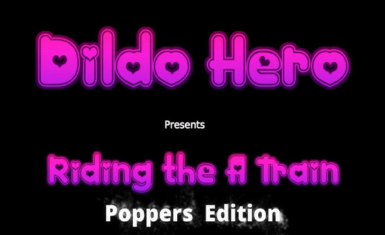 Dildo Hero - Ride The A Train - Poppers Edition