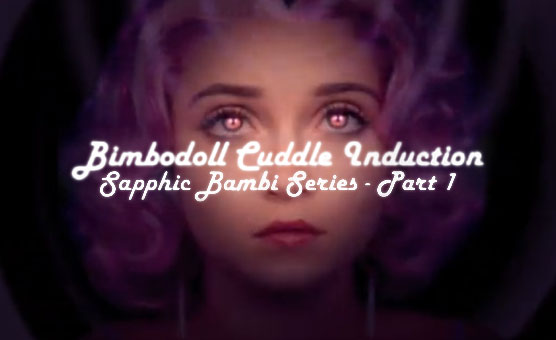 Bimbodoll Cuddle Induction - Sapphic Bambi Series 1