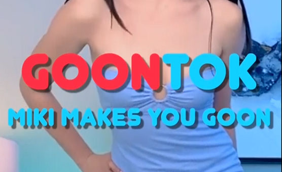GoonTok - Miki Makes You Goon
