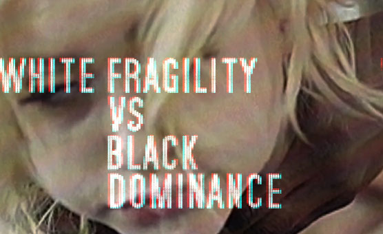 White Fragility Vs Black Dominance