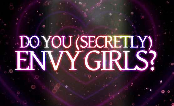 Do You Secretly Envy Girls?