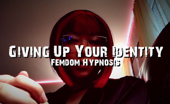 Femdom Hypnosis - Giving Up Your Identity