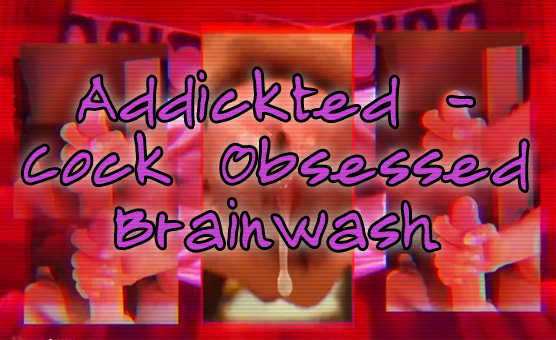 Addickted - Cock Obsessed Brainwash