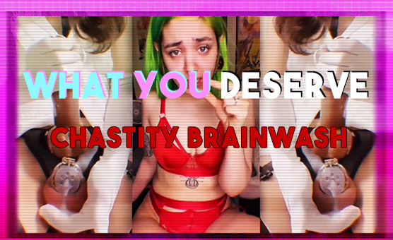 What You Deserve - Chastity Brainwash