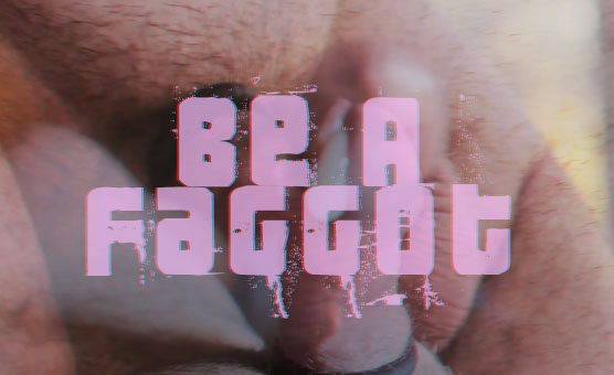 Be A Faggot