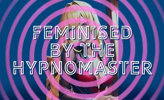 Feminised By The Hypnomaster
