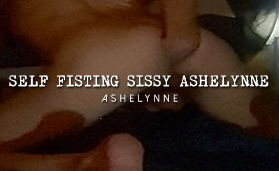 Self Fisting Sissy Ashelynne