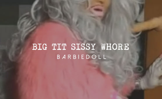 Big Tit Sissy Whore