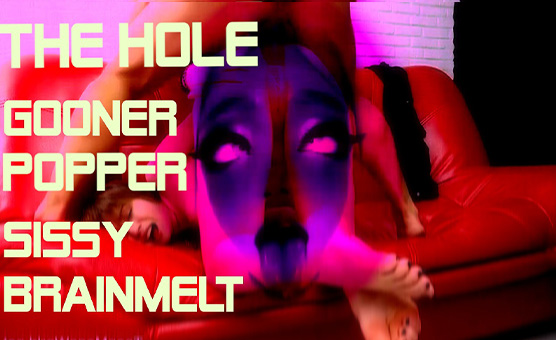 The Hole - Gooner Popper Sissy Brainmelt
