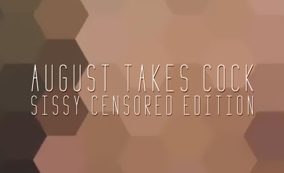 August Takes Cock - Sissy Censored Edition