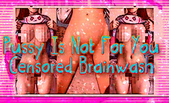 Pussy Is Not For You - Censored Brainwash