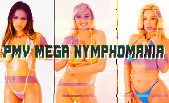 PMV Mega Nymphomania