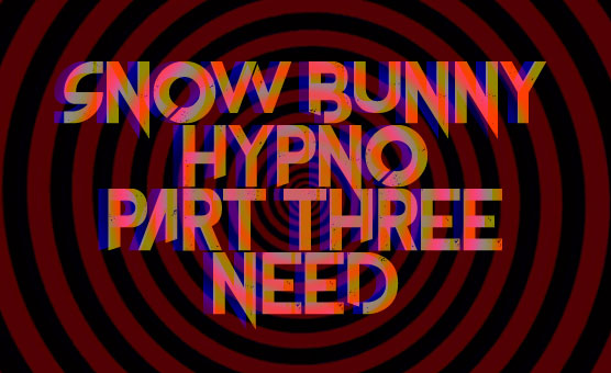 Snow Bunny Hypno - Part Three - Need