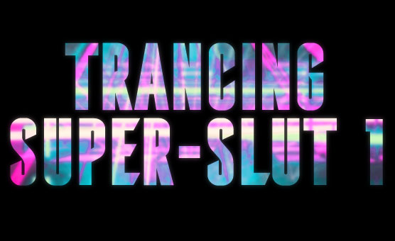 Trancing Super-Slut 1