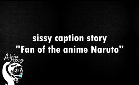 Become A Sissy Naruto - AlphaSissy